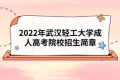 2022年武汉轻工大学成人高考院校招生简章